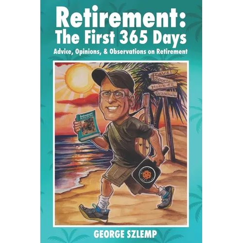 Retirement: The First 365 Days: Advice, Opinions, Observations - Paperback