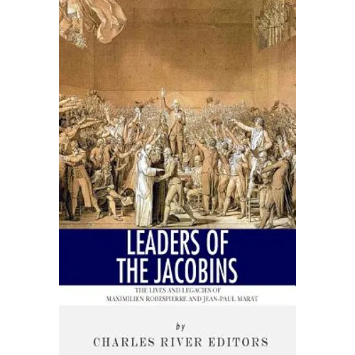 Leaders of the Jacobins: The Lives and Legacies of Maximilien Robespierre and Jean-Paul Marat - Paperback