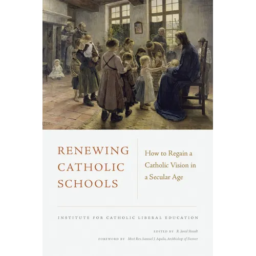 Renewing Catholic Schools: How to Regain a Catholic Vision in a Secular Age - Paperback