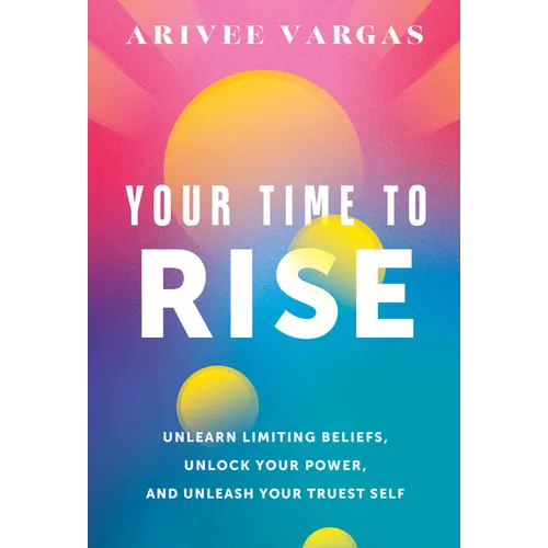 Your Time to Rise: Unlearn Limiting Beliefs, Unlock Your Power, and Unleash Your Truest Self - Hardcover