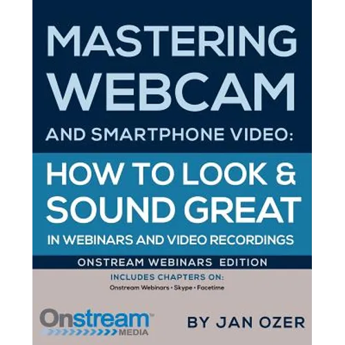 Mastering Webcam and Smartphone Video: Onstream Webinars Edition - Paperback