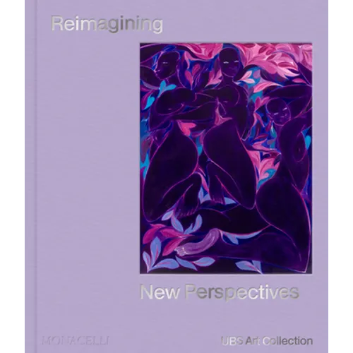 Reimagining New Perspectives: The Latest Acquisitions by the UBS Art Collection - Hardcover