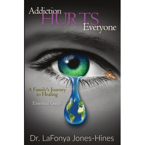 Addiction Hurts Everyone: A Family's Journey to Healing (Essential Guide) - Paperback