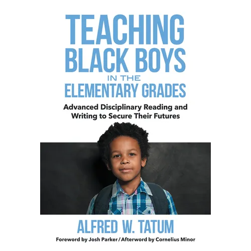 Teaching Black Boys in the Elementary Grades: Advanced Disciplinary Reading and Writing to Secure Their Futures - Paperback
