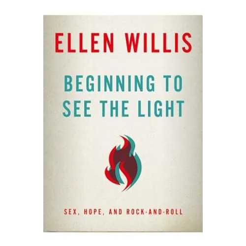 Beginning to See the Light: Sex, Hope, and Rock-and-Roll - Paperback