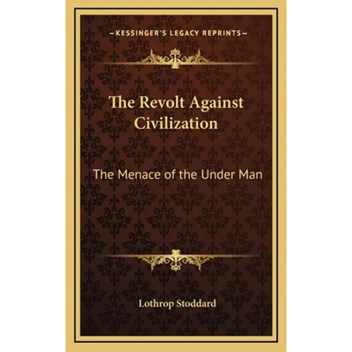 The Revolt Against Civilization: The Menace of the Under Man - Hardcover