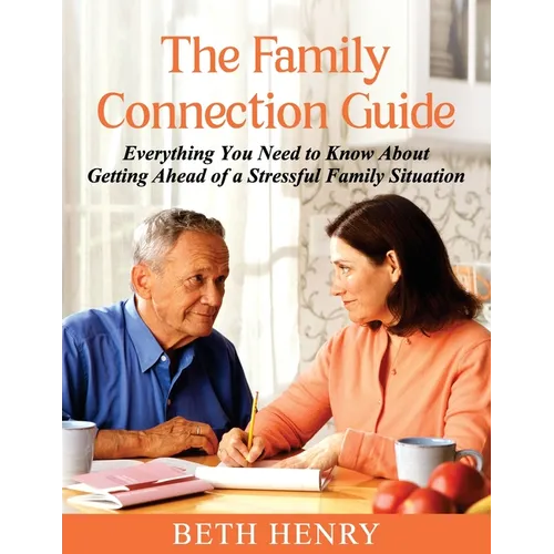 The Family Connection Guide: Everything You Need to Know About Getting Ahead of a Stressful Family Situation - Paperback
