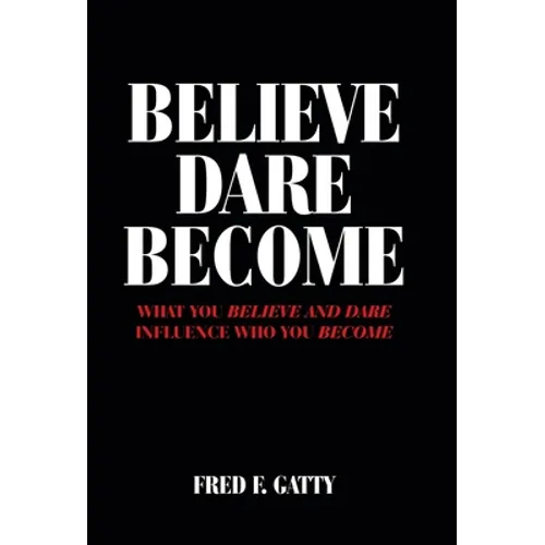 Believe Dare Become: What You Believe and Dare Influence Who You Become - Hardcover