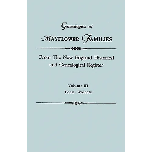 Genealogies of Mayflower Families from the New England Historical and Genealogical Regisster. in Three Volumes. Volume III: Peck - Wolcott - Paperback