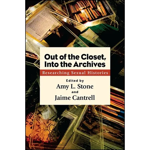 Out of the Closet, Into the Archives: Researching Sexual Histories - Hardcover