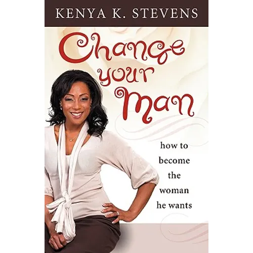 Change Your Man: How to Become the Woman He Wants - Paperback