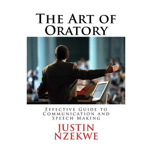 The Art of Oratory: Effective guide to Communication and Speech Making - Paperback