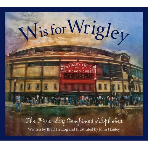 W Is for Wrigley: The Friendly Confines Alphabet - Hardcover