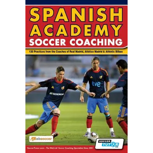 Spanish Academy Soccer Coaching - 120 Practices from the Coaches of Real Madrid, Atletico Madrid & Athletic Bilbao - Paperback