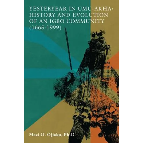 Yesteryear in Umu-Akha: History and Evolution of an Igbo Community 1665 -1999 - Paperback