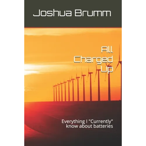 All Charged Up: Everything I "Currently" know about batteries - Paperback