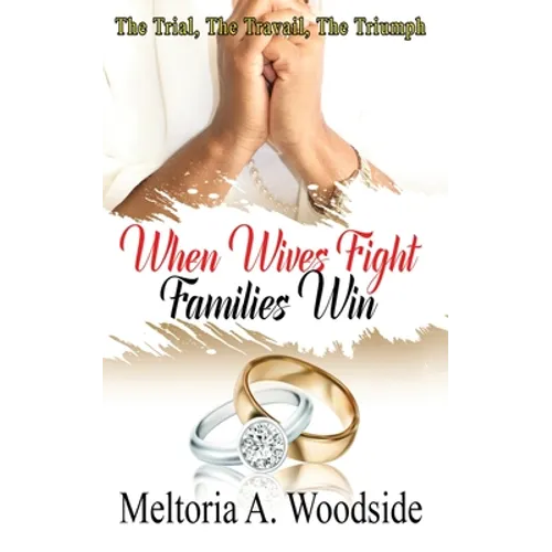 When Wives Fight Families Win: The Trial, The Travail, The Triumph - Paperback