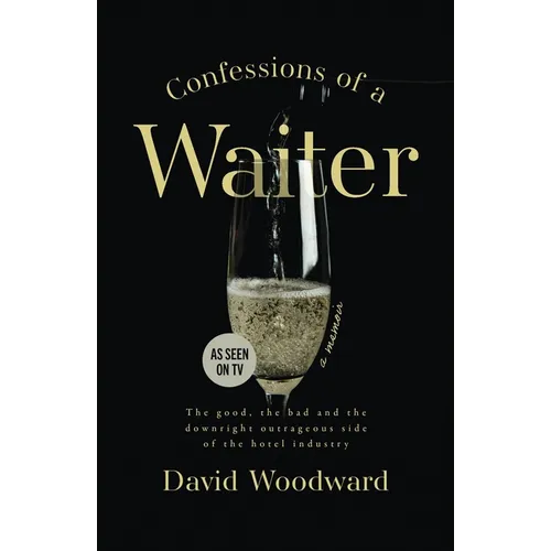 Confessions of a Waiter: The Good, the Bad and the Downright Outrageous Side of the Hotel Industry - Paperback