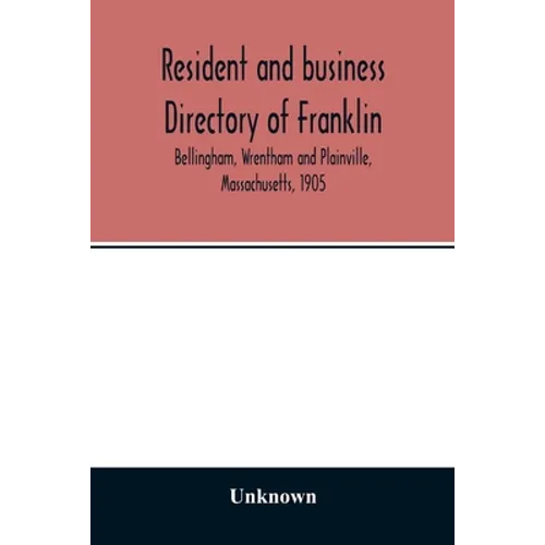 Resident and business directory of Franklin, Bellingham, Wrentham and Plainville, Massachusetts, 1905 - Paperback