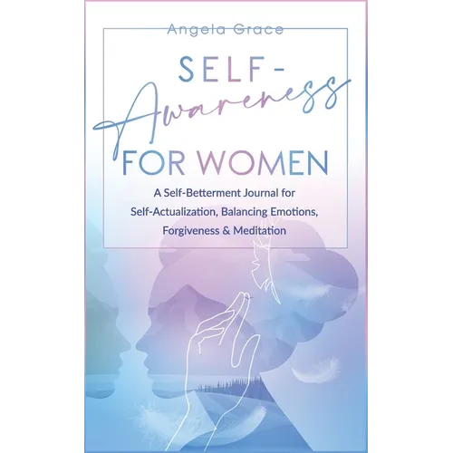 Self Awareness for Women: A Self Betterment Journal for Self Actualization, Balancing Emotions, Forgiveness & Meditation - Paperback
