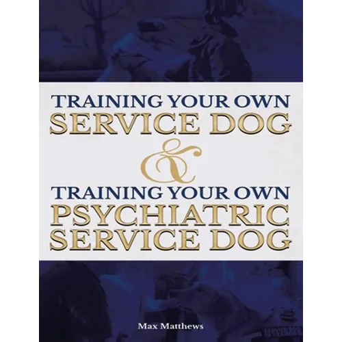 Training Your Own Service Dog AND Training Your Own Psychiatric Service Dog (Revised, 2nd Edition!) - Paperback