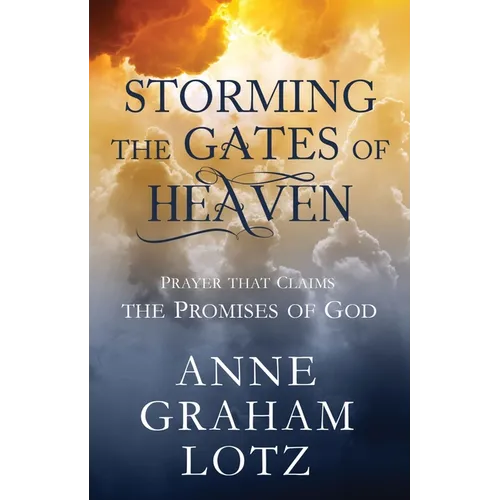 Storming the Gates of Heaven: Prayer That Claims the Promises of God - Hardcover