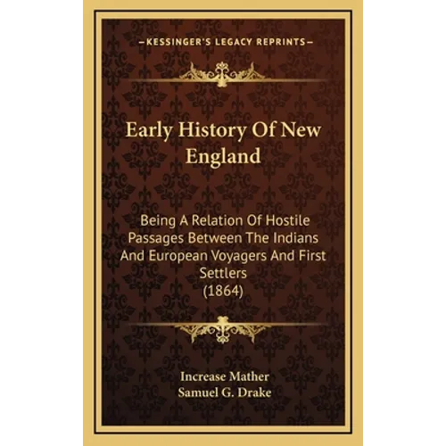 Early History Of New England: Being A Relation Of Hostile Passages Between The Indians And European Voyagers And First Settlers (1864) - Hardcover