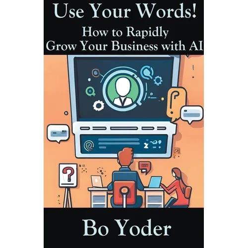 Use Your Words: How to Rapidly Grow Your Business with AI - Paperback