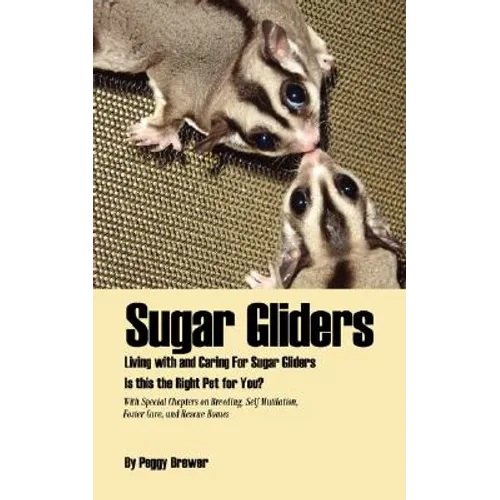 Sugar Gliders: Living with and Caring for Sugar Gliders Is This the Right Pet for You? - Paperback