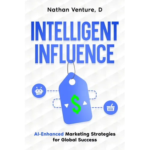 Intelligent Influence: AI-Enhanced Marketing Strategies for Global Success - Paperback