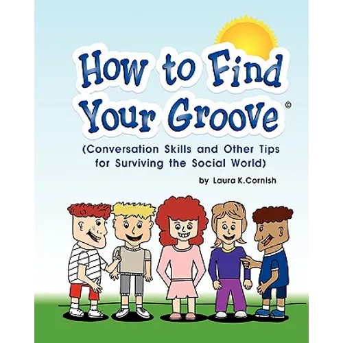 How To Find Your Groove: Conversation Skills And Other Tips For Surviving The Social World - Paperback