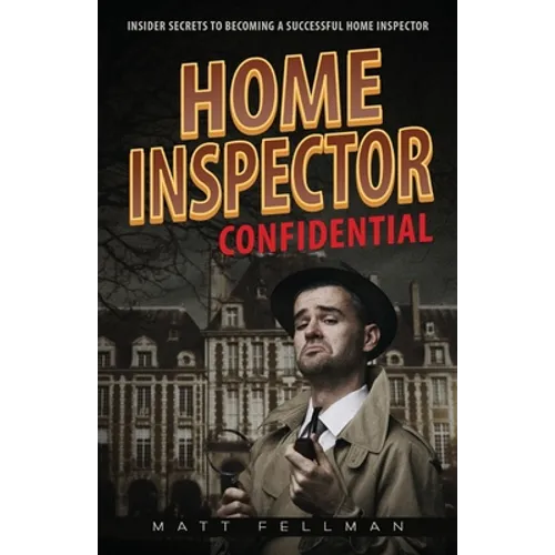 Home Inspector Confidential: Insider Secrets to Becoming a Successful Home Inspector - Paperback