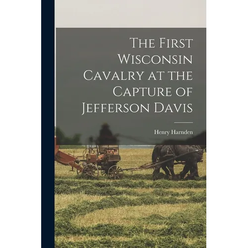 The First Wisconsin Cavalry at the Capture of Jefferson Davis - Paperback