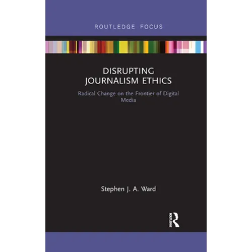 Disrupting Journalism Ethics: Radical Change on the Frontier of Digital Media - Paperback