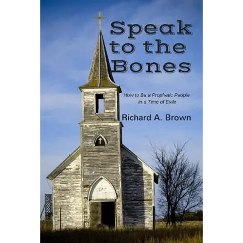 Speak to the Bones: How to Be a Prophetic People in a Time of Exile - Paperback