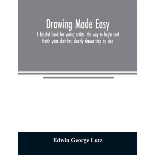 Drawing made easy: a helpful book for young artists; the way to begin and finish your sketches, clearly shown step by step - Paperback