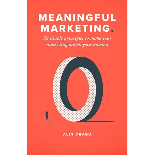 Meaningful Marketing: 38 Simple Principles To Make Your Marketing Match Your Mission - Paperback