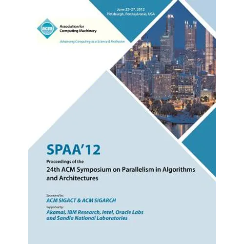 SPAA 12 Proceedings of the 24th ACM Symposium on Parallelism in Algorithms and Architectures - Paperback