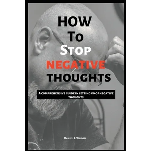 How to stop negative thoughts: A comprehensive guide in letting go of negative thoughts - Paperback