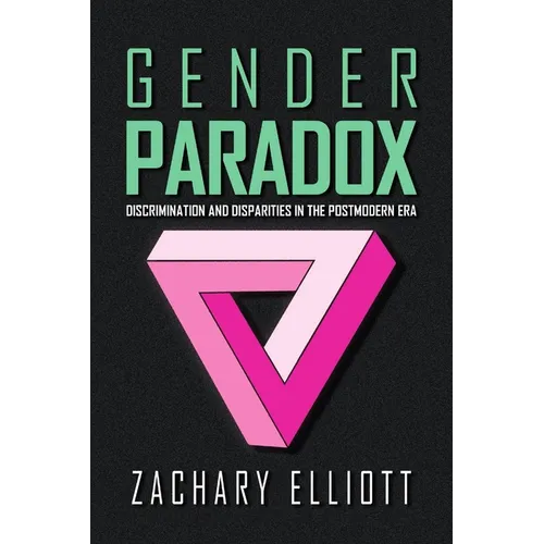 The Gender Paradox: Discrimination and Disparities in the Postmodern Era - Paperback