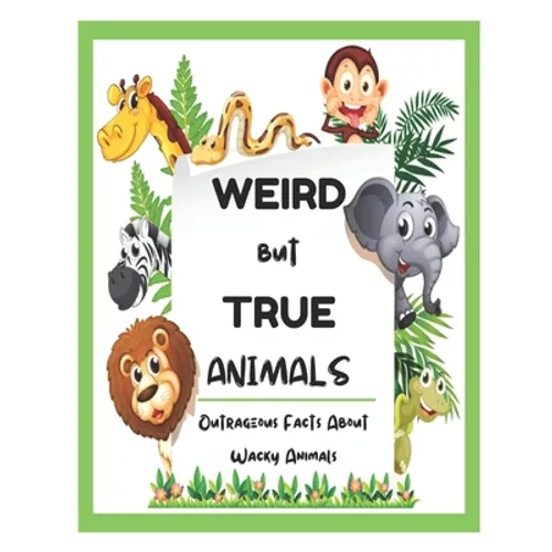 Weird But True Animals - Outrageous Facts About Wacky Animals - Paperback