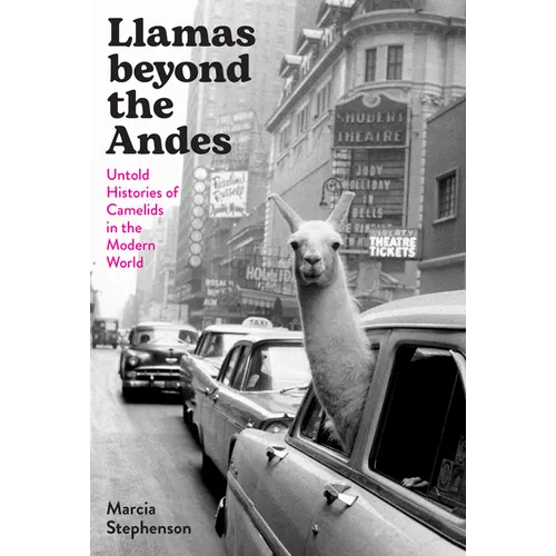 Llamas Beyond the Andes: Untold Histories of Camelids in the Modern World - Hardcover
