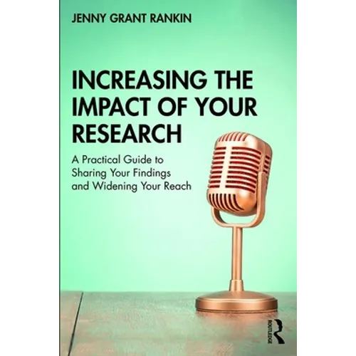Increasing the Impact of Your Research: A Practical Guide to Sharing Your Findings and Widening Your Reach - Paperback