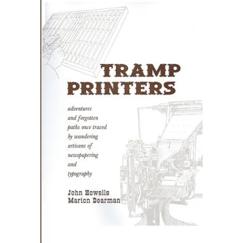 Tramp Printers: Adventures and Forgotten Paths Once Traced by Wandering Artisans of Newspapering and Typography - Paperback