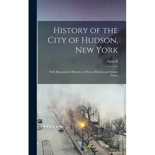 History of the City of Hudson, New York: With Biographical Sketches of Henry Hudson and Robert Fulton - Hardcover
