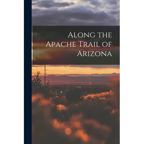 Along the Apache Trail of Arizona - Paperback