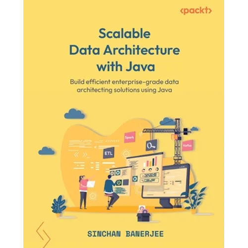 Scalable Data Architecture with Java: Build efficient enterprise-grade data architecting solutions using Java - Paperback