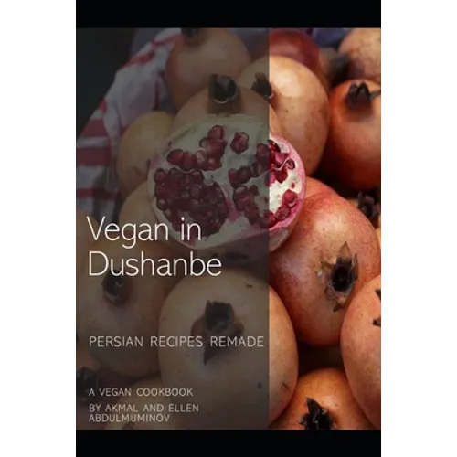 Vegan in Dushanbe: Persian Recipes Remade - Paperback