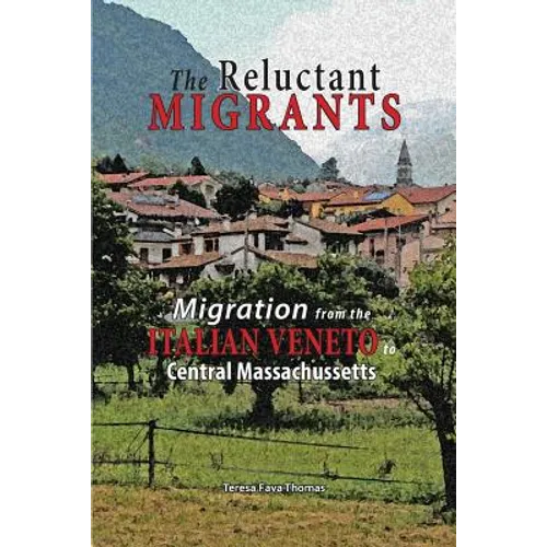 The Reluctant Migrants: Migration from the Veneto to Central Massachusetts 1880-1920 - Paperback