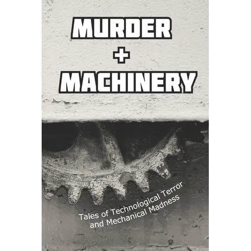 Murder and Machinery: Tales of Technological Terror and Mechanical Madness - Paperback